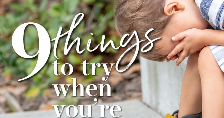9 Things to Try When You’re About to LOSE it